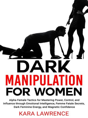 cover image of Dark Manipulation for Women Alpha Female Tactics for Mastering Power, Control, and Influence through Emotional Intelligence, Femme Fatale Secrets, Dark Feminine Energy, and Magnetic Confidence